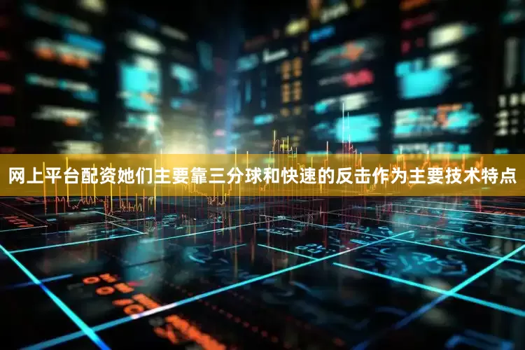 网上平台配资她们主要靠三分球和快速的反击作为主要技术特点