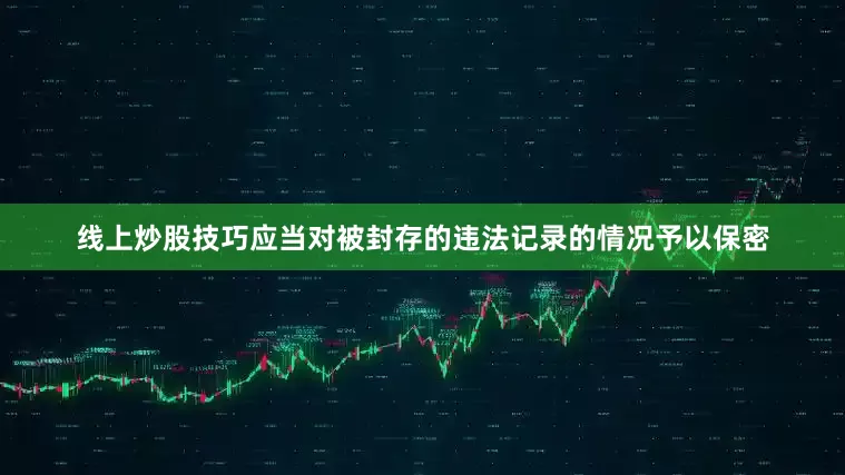 线上炒股技巧应当对被封存的违法记录的情况予以保密