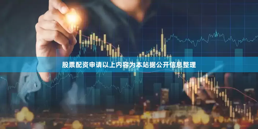 股票配资申请以上内容为本站据公开信息整理