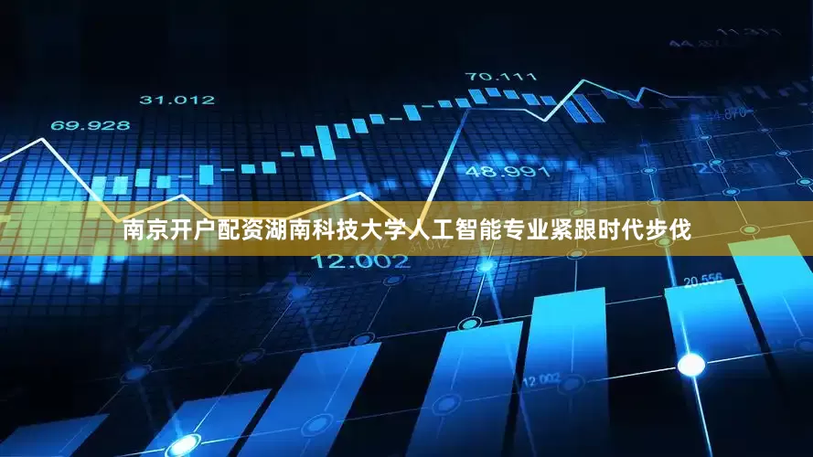 南京开户配资湖南科技大学人工智能专业紧跟时代步伐