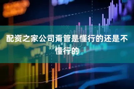 配资之家公司甭管是懂行的还是不懂行的