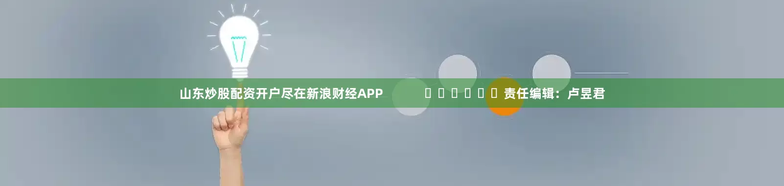 山东炒股配资开户尽在新浪财经APP            						责任编辑：卢昱君