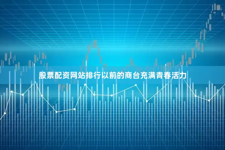 股票配资网站排行以前的商台充满青春活力