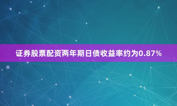 证券股票配资两年期日债收益率约为0.87%