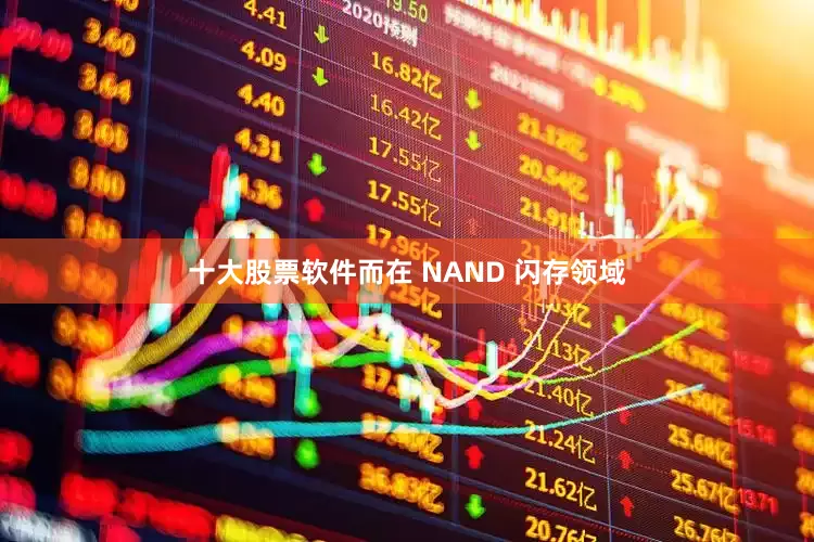 十大股票软件而在 NAND 闪存领域